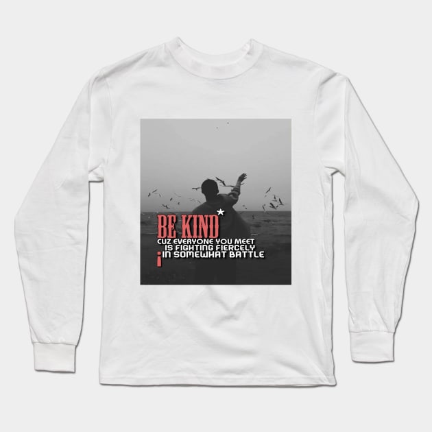 Be kind cuz everyone you meet is fighting fiercely in somewhat battle meme quotes Man's Woman's Long Sleeve T-Shirt by Salam Hadi